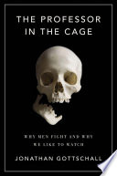 The professor in the cage : why men fight and why we like to watch /