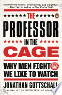 The professor in the cage : why men fight and why we like to watch /