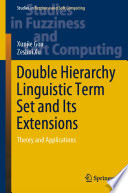 Double Hierarchy Linguistic Term Set and Its Extensions : Theory and Applications /