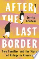 After the last border : two families and the story of refuge in America /