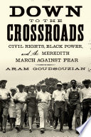 Down to the crossroads : civil rights, Black power, and the Meredith march against fear /