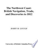 The Northwest Coast : British navigation, trade, and discoveries to 1812 /