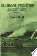 Gunboat frontier : British maritime authority and northwest coast Indians, 1846-90 /