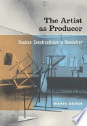The artist as producer : Russian constructivism in revolution /