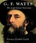 G.F. Watts : the last great Victorian /