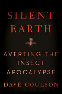 Silent earth : averting the insect apocalypse /