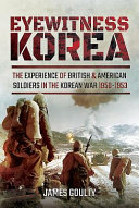 Eyewitness Korea : the experience of British and American soldiers in the Korean War 1950-1953 /