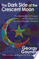The dark side of the crescent moon : the Islamization of Europe and its impact on American/Russian relations /