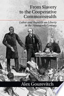 From slavery to the cooperative commonwealth : labor and the republican liberty in the nineteenth century /
