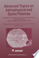 Advanced Topics on Astrophysical and Space Plasmas : Proceedings of the Advanced School on Astrophysical and Space Plasmas held in Guarujá, Brazil, June 26-30, 1995 /