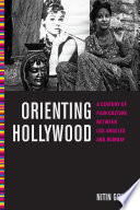 Orienting Hollywood : a century of film culture between Los Angeles and Bombay /
