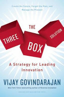 The three box solution : a strategy for leading innovation /
