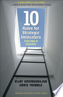 Ten rules for strategic innovators : from idea to execution /