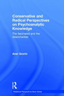Conservative and radical perspectives on psychoanalytic knowledge : the fascinated and the disenchanted /