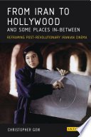 From Iran to Hollywood and some places in-between : reframing post-revolutionary Iranian cinema /