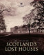 Scotland's lost houses /