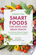 Smart foods for ADHD and brain health : how nutrition influences cognitive function, behaviour and mood /