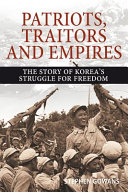 Patriots, traitors and empires : the story of Korea's fight for freedom /