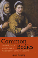 Common bodies : women, touch, and power in seventeenth-century England /