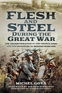 Flesh and steel during the Great War : the transformation of the French army and the invention of modern warfare /