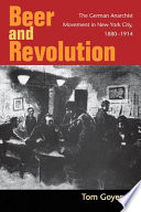 Beer and revolution : the German anarchist movement in New York City, 1880-1914 /