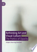 Rethinking Art and Visual Culture : The Poetics of Opacity /
