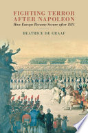 Fighting terror after Napoleon : how Europe became secure after 1815 /