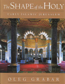 The shape of the holy : early Islamic Jerusalem /