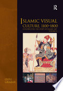 Islamic visual culture, 1100-1800 /