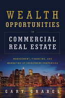 Wealth opportunities in commercial real estate : management, financing and marketing of investment properties /