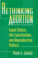 Rethinking abortion : equal choice, the Constitution, and reproductive politics /