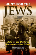 Hunt for the Jews : betrayal and murder in German-occupied Poland /