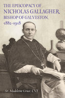 The episcopacy of Nicholas Gallagher, Bishop of Galveston, 1882-1918 /
