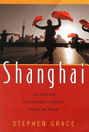 Shanghai : life, love and infrastructure in China's city of the future /