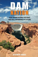 Dam nation : how water shaped the West and will determine its future /