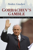 Gorbachev's gamble : Soviet foreign policy and the end of the Cold War /