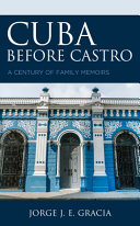 Cuba before Castro : a century of family memoirs /