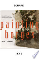 Painting Borges : philosophy interpreting art interpreting literature /