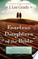 Fearless daughters of the Bible : what you can learn from 22 women who challenged tradition, fought injustice and dared to lead /
