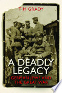 A deadly legacy : German Jews and the Great War /