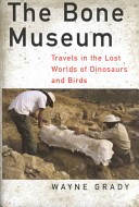 The bone museum : travels in the lost worlds of dinosaurs and birds /