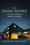 The good nurse : a true story of medicine, madness, and murder /