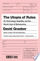 The utopia of rules : on technology, stupidity, and the secret joys of bureaucracy /