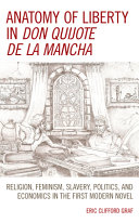 Anatomy of liberty in Don Quijote de la Mancha : religion, feminism, slavery, politics, and economics in the first modern novel /