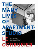 The many lives of apartment-studio Le Corbusier : 1931-2014 /