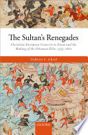 The sultan's renegades : Christian-European converts to Islam and the making of the Ottoman elite, 1575-1610 /