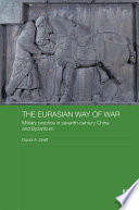 The Eurasian way of war : military practice in seventh-century China and Byzantium /