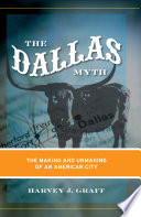 The Dallas myth : the making and unmaking of an American city /