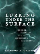 Lurking under the surface : horror, religion, and the questions that haunt us /