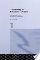 The history of education in Ghana from the earliest times to the Declaration of Independence /